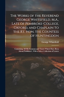 Front cover_The Works of the Reverend George Whitefield, M.A., Late of Pembroke-College, Oxford, and Chaplain to the Rt. Hon. the Countess of Huntingdon