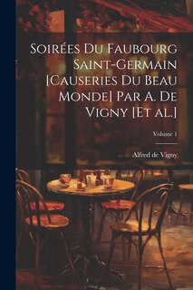 Front cover_Soirées du Faubourg Saint-Germain [causeries du beau monde] par A. de Vigny [et al.]; Volume 1
