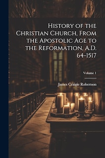 Couverture_History of the Christian Church, From the Apostolic Age to the Reformation, A.D. 64-1517; Volume 1