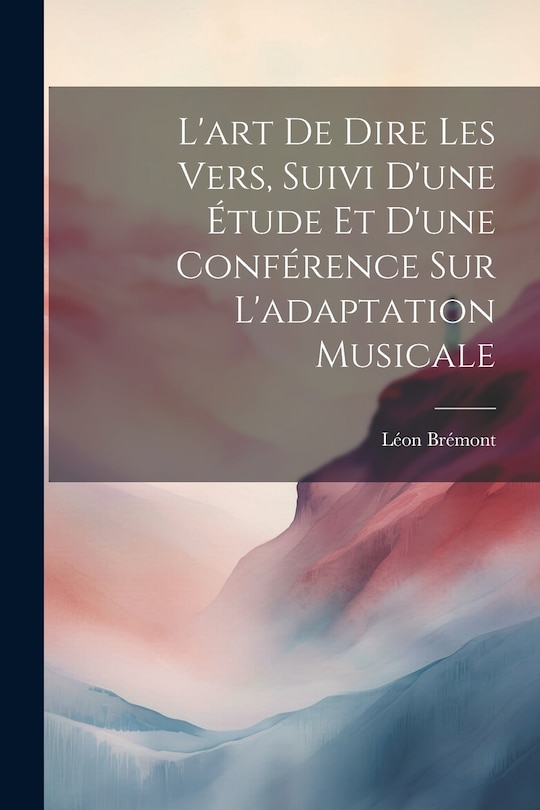 Front cover_L'art de dire les vers, suivi d'une étude et d'une conférence sur l'adaptation musicale