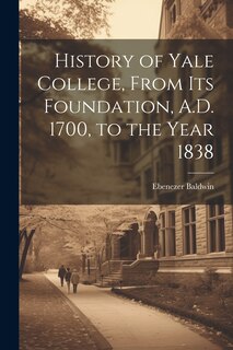 Couverture_History of Yale College, From its Foundation, A.D. 1700, to the Year 1838