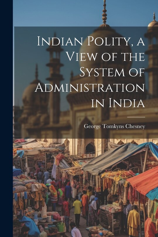 Front cover_Indian Polity, a View of the System of Administration in India