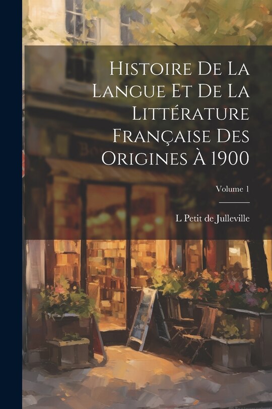 Couverture_Histoire de la langue et de la littérature française des origines à 1900; Volume 1