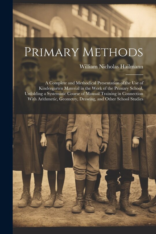 Front cover_Primary Methods; a Complete and Methodical Presentation of the use of Kindergarten Material in the Work of the Primary School, Unfolding a Systematic Course of Manual Training in Connection With Arithmetic, Geometry, Drawing, and Other School Studies