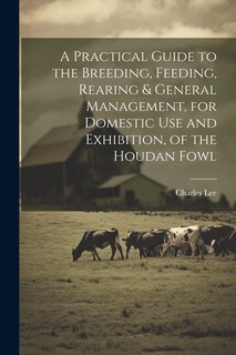 Front cover_A Practical Guide to the Breeding, Feeding, Rearing & General Management, for Domestic use and Exhibition, of the Houdan Fowl