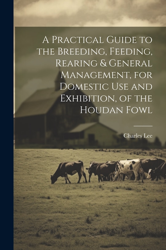 Front cover_A Practical Guide to the Breeding, Feeding, Rearing & General Management, for Domestic use and Exhibition, of the Houdan Fowl