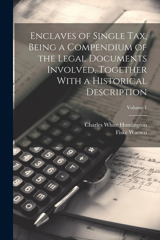 Couverture_Enclaves of Single tax, Being a Compendium of the Legal Documents Involved, Together With a Historical Description; Volume 1