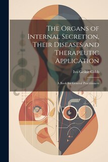 Front cover_The Organs of Internal Secretion, Their Diseases and Therapeutic Application; a Book for General Practitioners