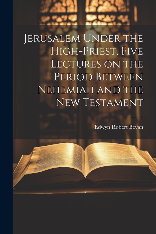 Front cover_Jerusalem Under the High-priest, Five Lectures on the Period Between Nehemiah and the New Testament