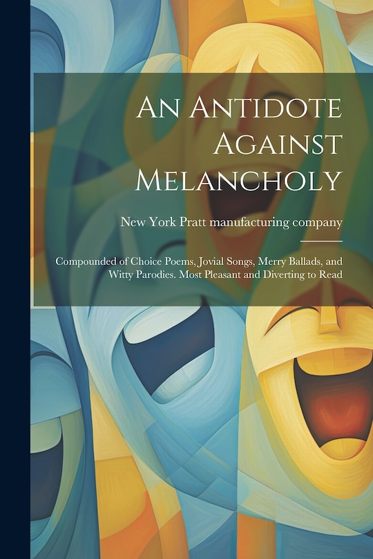 Couverture_An Antidote Against Melancholy; Compounded of Choice Poems, Jovial Songs, Merry Ballads, and Witty Parodies. Most Pleasant and Diverting to Read