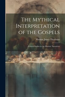 Front cover_The Mythical Interpretation of the Gospels; Critical Studies in the Historic Narratives
