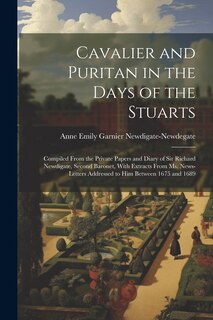 Front cover_Cavalier and Puritan in the Days of the Stuarts; Compiled From the Private Papers and Diary of Sir Richard Newdigate, Second Baronet, With Extracts From ms. News-letters Addressed to him Between 1675 and 1689