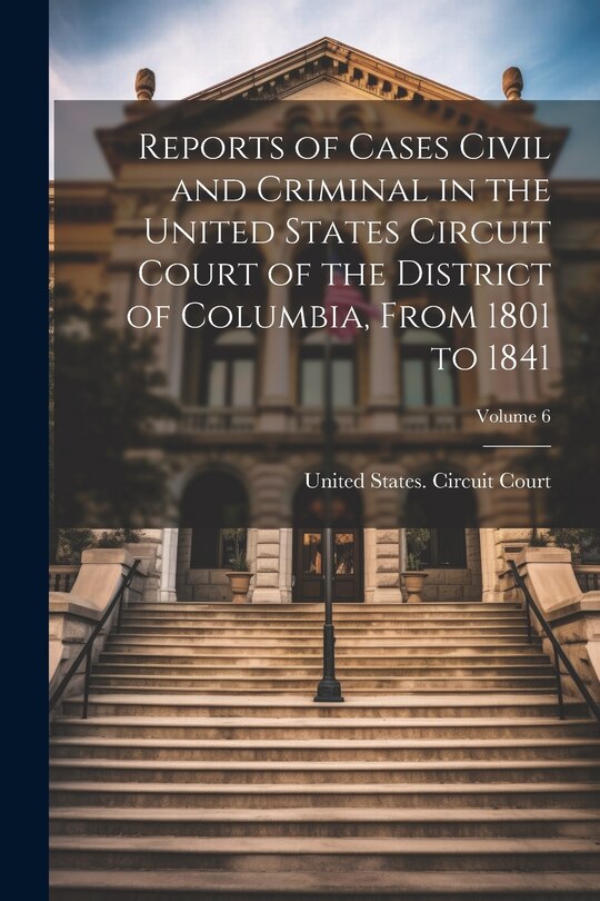 Front cover_Reports of Cases Civil and Criminal in the United States Circuit Court of the District of Columbia, From 1801 to 1841; Volume 6