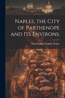 Naples, the City of Parthenope and its Environs;