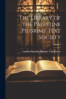 Front cover_The Library of the Palestine Pilgrims' Text Society; Volume 6