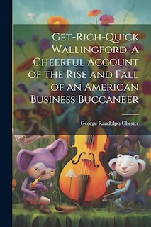Front cover_Get-rich-quick Wallingford. A Cheerful Account of the Rise and Fall of an American Business Buccaneer