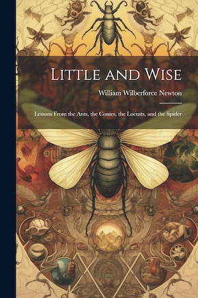 Little and Wise; Lessons From the Ants, the Conies, the Locusts, and the Spider