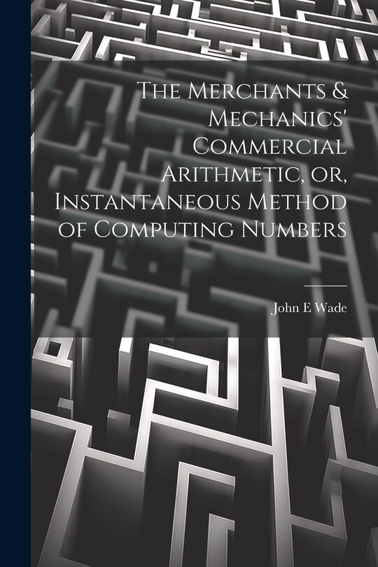Front cover_The Merchants & Mechanics' Commercial Arithmetic, or, Instantaneous Method of Computing Numbers