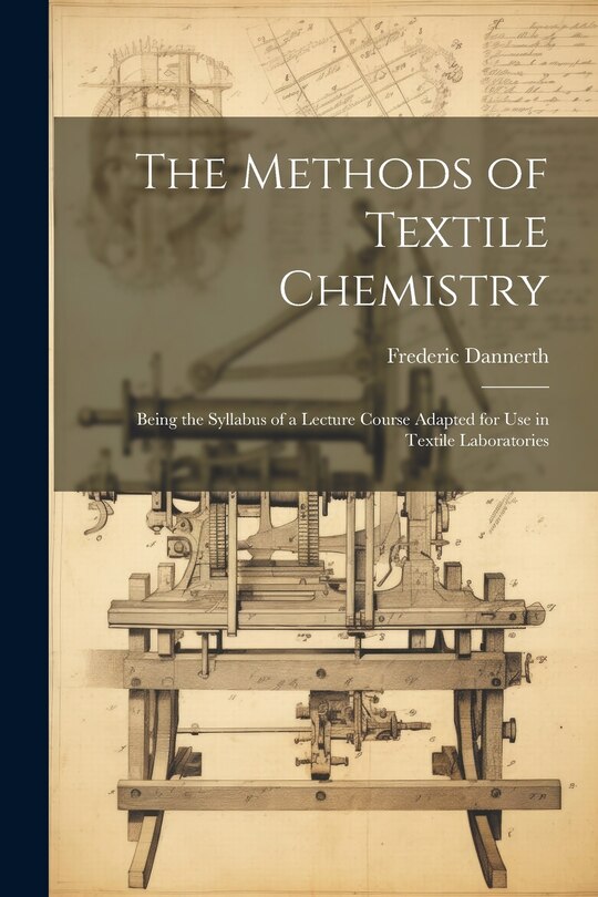 Front cover_The Methods of Textile Chemistry; Being the Syllabus of a Lecture Course Adapted for use in Textile Laboratories
