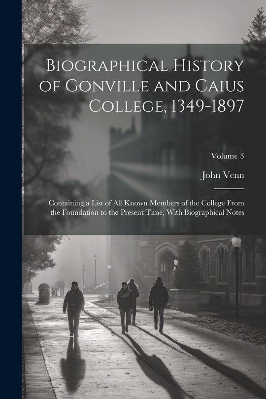 Couverture_Biographical History of Gonville and Caius College, 1349-1897; Containing a List of all Known Members of the College From the Foundation to the Present Time, With Biographical Notes; Volume 3