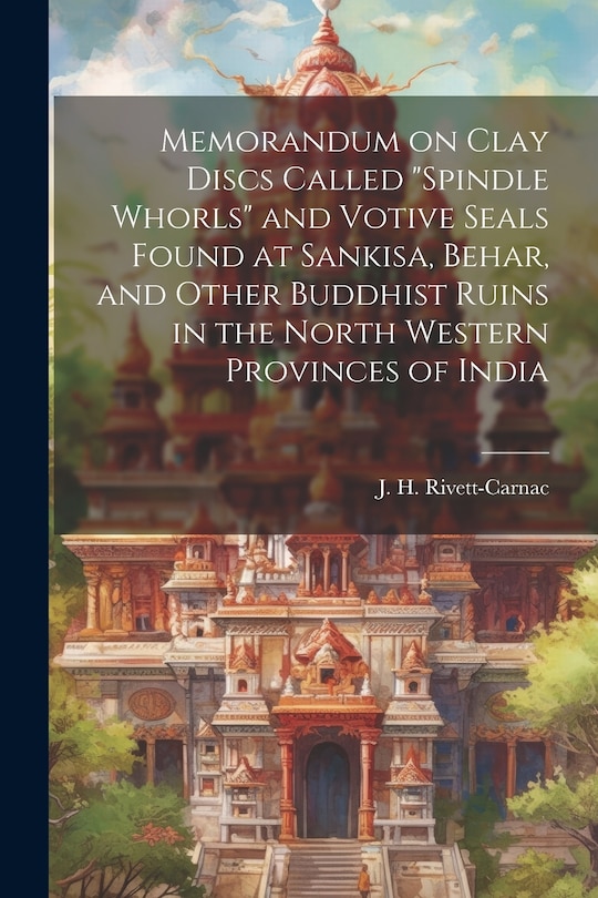 Couverture_Memorandum on Clay Discs Called Spindle Whorls and Votive Seals Found at Sankisa, Behar, and Other Buddhist Ruins in the North Western Provinces of India