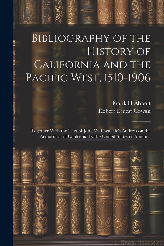 Couverture_Bibliography of the History of California and the Pacific West, 1510-1906; Together With the Text of John W. Dwinelle's Address on the Acquisition of California by the United States of America
