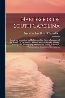 Couverture_Handbook of South Carolina; Resources, Institutions and Industries of the State; a Summary of the Statistics of Agriculture, Manufactures, Geography, Climate, Geology and Physiography, Minerals and Mining, Education, Transportation, Commerce, Government,