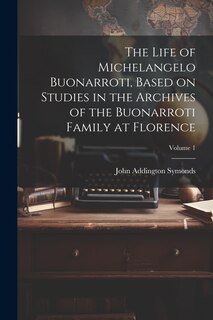 Front cover_The Life of Michelangelo Buonarroti, Based on Studies in the Archives of the Buonarroti Family at Florence; Volume 1