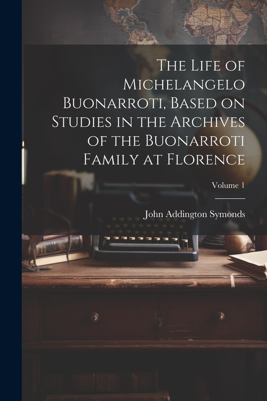 Front cover_The Life of Michelangelo Buonarroti, Based on Studies in the Archives of the Buonarroti Family at Florence; Volume 1