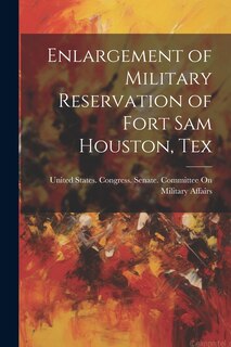 Couverture_Enlargement of Military Reservation of Fort Sam Houston, Tex