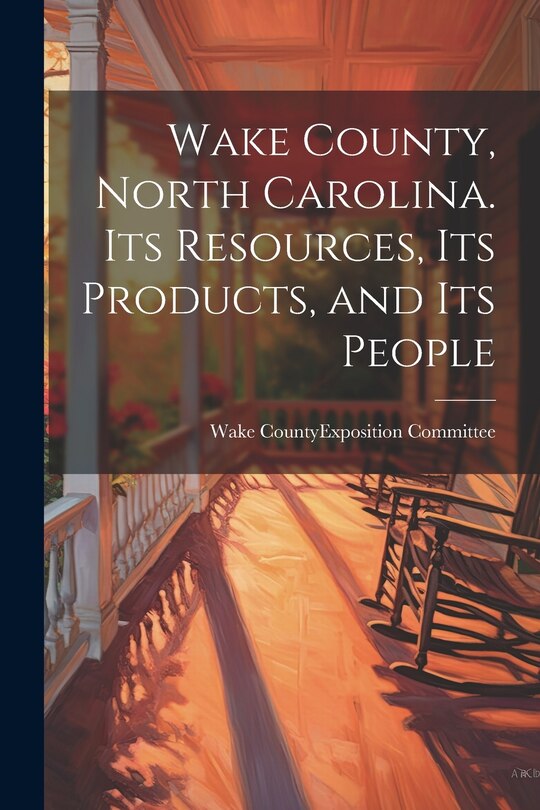 Front cover_Wake County, North Carolina. Its Resources, its Products, and its People