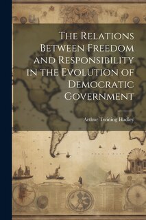 Couverture_The Relations Between Freedom and Responsibility in the Evolution of Democratic Government
