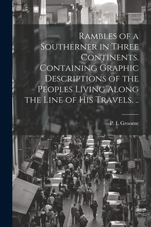 Front cover_Rambles of a Southerner in Three Continents. Containing Graphic Descriptions of the Peoples Living Along the Line of his Travels. ..