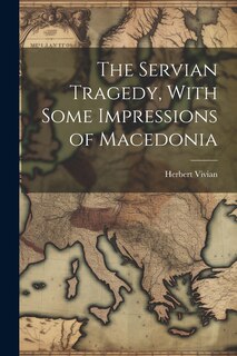 Front cover_The Servian Tragedy, With Some Impressions of Macedonia