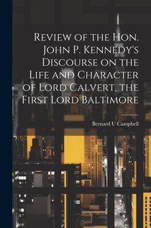 Couverture_Review of the Hon. John P. Kennedy's Discourse on the Life and Character of Lord Calvert, the First Lord Baltimore