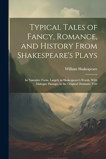 Couverture_Typical Tales of Fancy, Romance, and History From Shakespeare's Plays; in Narrative Form, Largely in Shakespeare's Words, With Dialogue Passages in the Original Dramatic Text