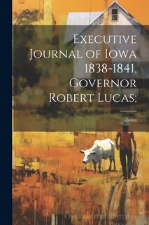 Front cover_Executive Journal of Iowa 1838-1841, Governor Robert Lucas;