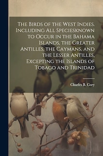 Couverture_The Birds of the West Indies. Including all Speciesknown to Occur in the Bahama Islands, the Greater Antilles, the Caymans, and the Lesser Antilles, Excepting the Islands of Tobago and Trinidad