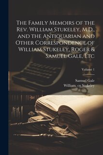 Front cover_The Family Memoirs of the Rev. William Stukeley, M.D., and the Antiquarian and Other Correspondence of William Stukeley, Roger & Samuel Gale, etc; Volume 1