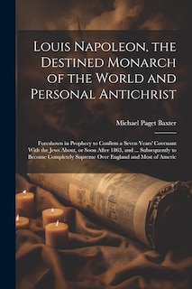 Front cover_Louis Napoleon, the Destined Monarch of the World and Personal Antichrist