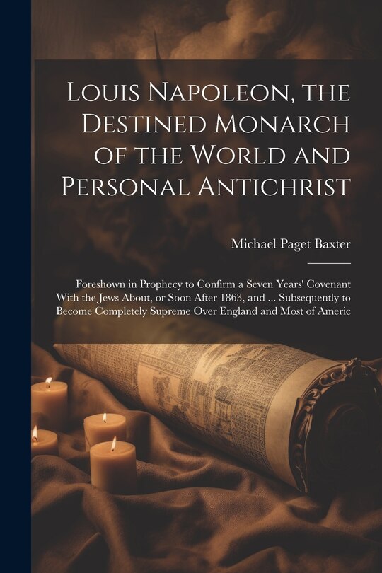 Front cover_Louis Napoleon, the Destined Monarch of the World and Personal Antichrist