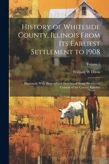 Couverture_History of Whiteside County, Illinois From its Earliest Settlement to 1908