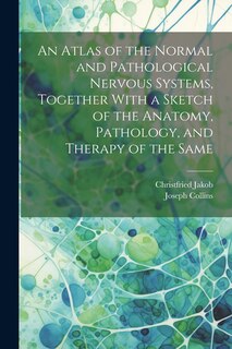 Couverture_An Atlas of the Normal and Pathological Nervous Systems, Together With a Sketch of the Anatomy, Pathology, and Therapy of the Same
