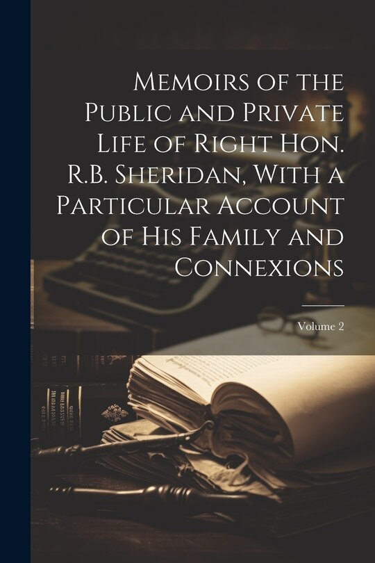 Front cover_Memoirs of the Public and Private Life of Right Hon. R.B. Sheridan, With a Particular Account of his Family and Connexions; Volume 2