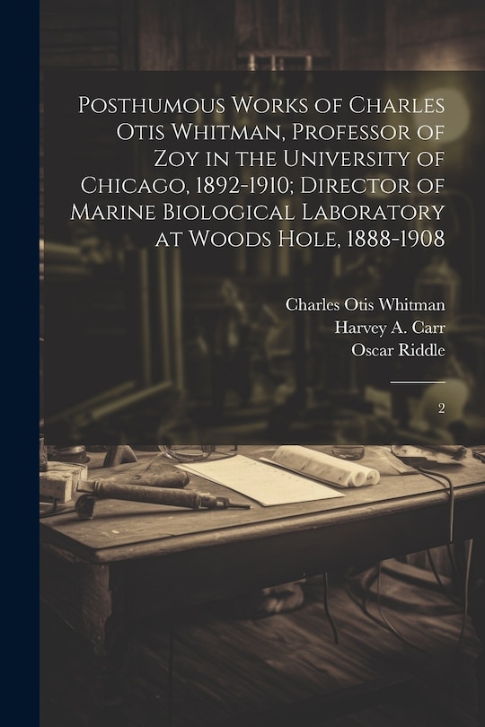 Front cover_Posthumous Works of Charles Otis Whitman, Professor of zoy in the University of Chicago, 1892-1910; Director of Marine Biological Laboratory at Woods Hole, 1888-1908