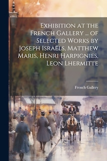 Front cover_Exhibition at the French Gallery ... of Selected Works by Joseph Israëls, Matthew Maris, Henri Harpignies, Leon Lhermitte