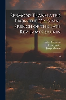 Sermons Translated From the Original French of the Late Rev. James Saurin: 6