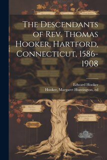 Front cover_The Descendants of Rev. Thomas Hooker, Hartford, Connecticut, 1586-1908