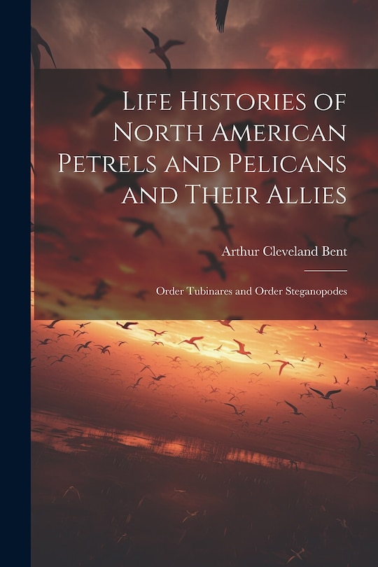 Front cover_Life Histories of North American Petrels and Pelicans and Their Allies; Order Tubinares and Order Steganopodes