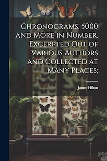 Front cover_Chronograms, 5000 and More in Number, Excerpted out of Various Authors and Collected at Many Places;